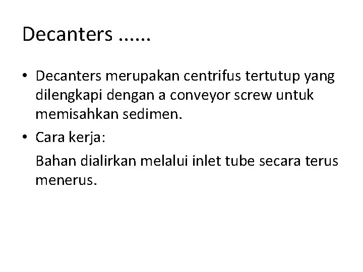 Decanters. . . • Decanters merupakan centrifus tertutup yang dilengkapi dengan a conveyor screw