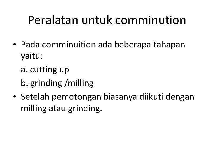 Peralatan untuk comminution • Pada comminuition ada beberapa tahapan yaitu: a. cutting up b.