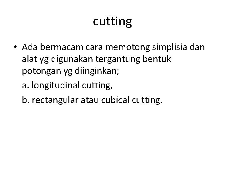 cutting • Ada bermacam cara memotong simplisia dan alat yg digunakan tergantung bentuk potongan