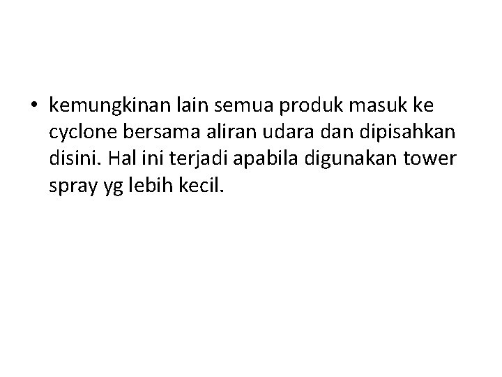  • kemungkinan lain semua produk masuk ke cyclone bersama aliran udara dan dipisahkan