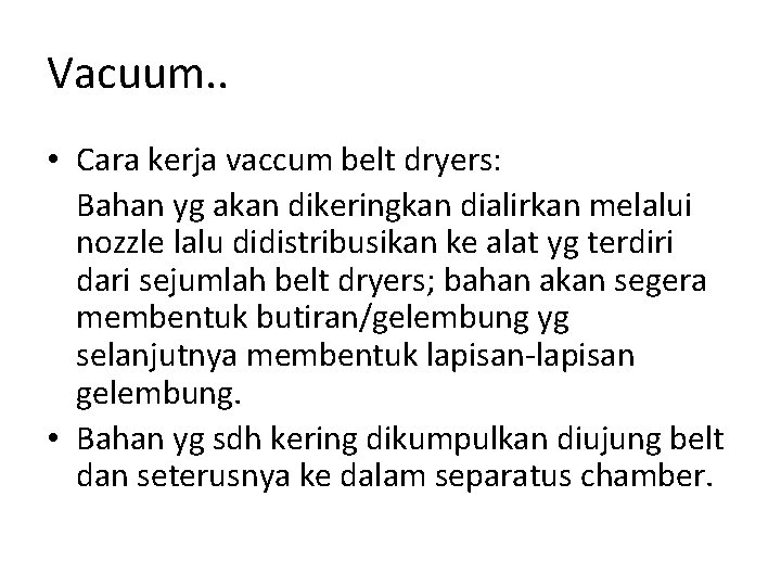 Vacuum. . • Cara kerja vaccum belt dryers: Bahan yg akan dikeringkan dialirkan melalui