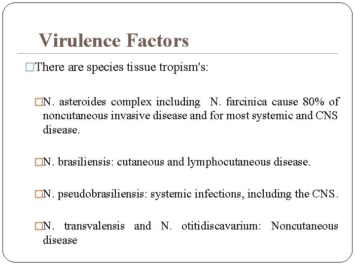 Virulence Factors �There are species tissue tropism's: �N. asteroides complex including N. farcinica cause