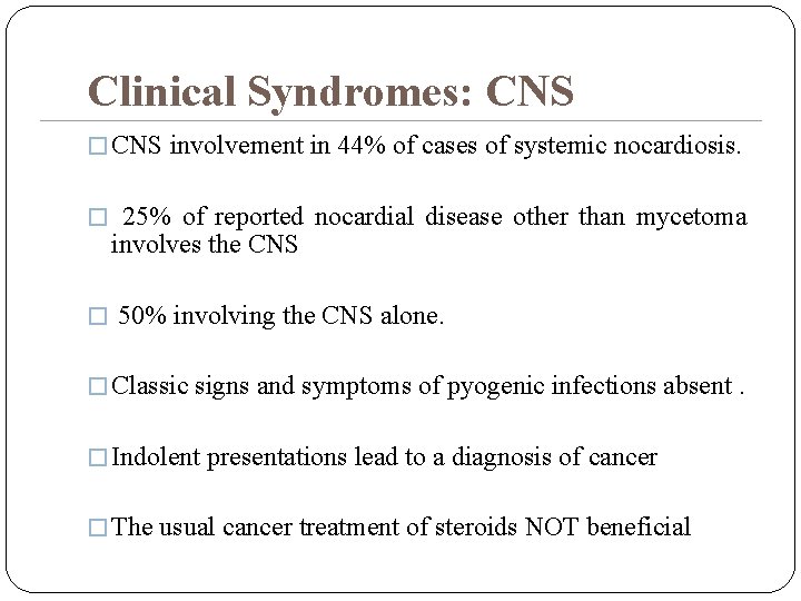 Clinical Syndromes: CNS � CNS involvement in 44% of cases of systemic nocardiosis. �