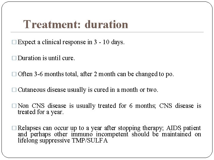 Treatment: duration � Expect a clinical response in 3 - 10 days. � Duration