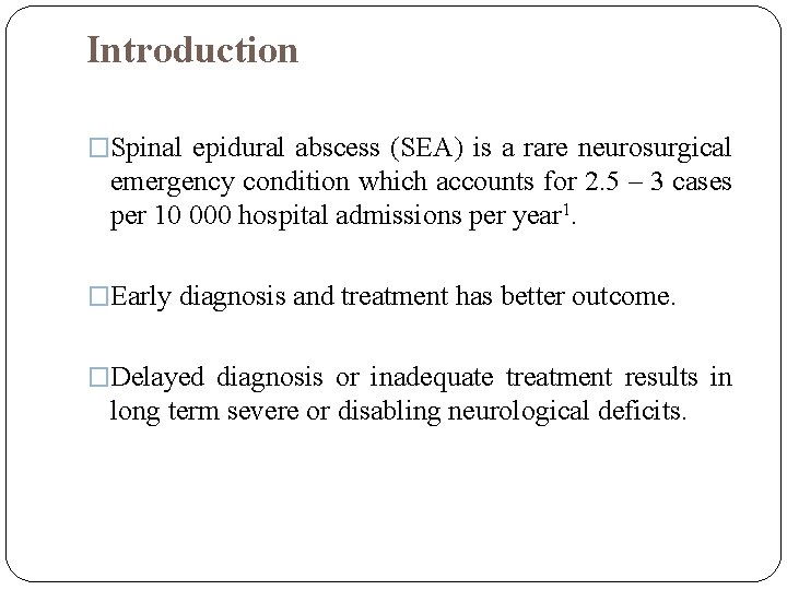 Introduction �Spinal epidural abscess (SEA) is a rare neurosurgical emergency condition which accounts for