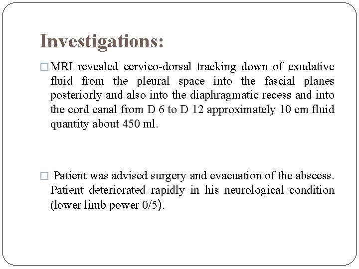 Investigations: � MRI revealed cervico-dorsal tracking down of exudative fluid from the pleural space