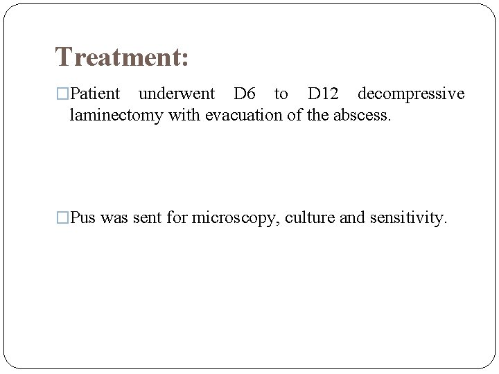 Treatment: �Patient underwent D 6 to D 12 decompressive laminectomy with evacuation of the