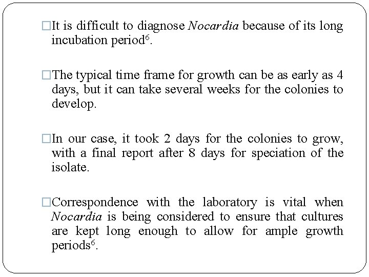 �It is difficult to diagnose Nocardia because of its long incubation period 6. �The