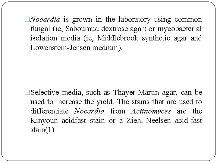�Nocardia is grown in the laboratory using common fungal (ie, Sabouraud dextrose agar) or