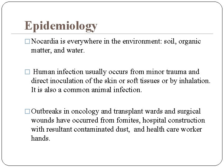 Epidemiology � Nocardia is everywhere in the environment: soil, organic matter, and water. �