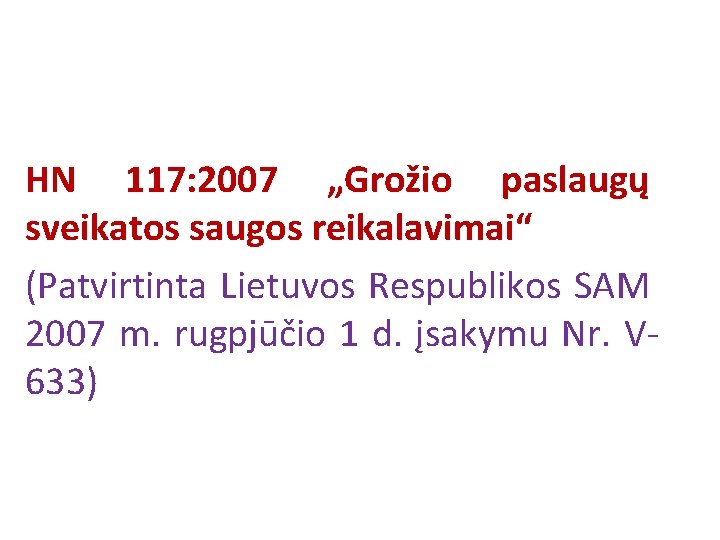 HN 117: 2007 „Grožio paslaugų sveikatos saugos reikalavimai“ (Patvirtinta Lietuvos Respublikos SAM 2007 m.