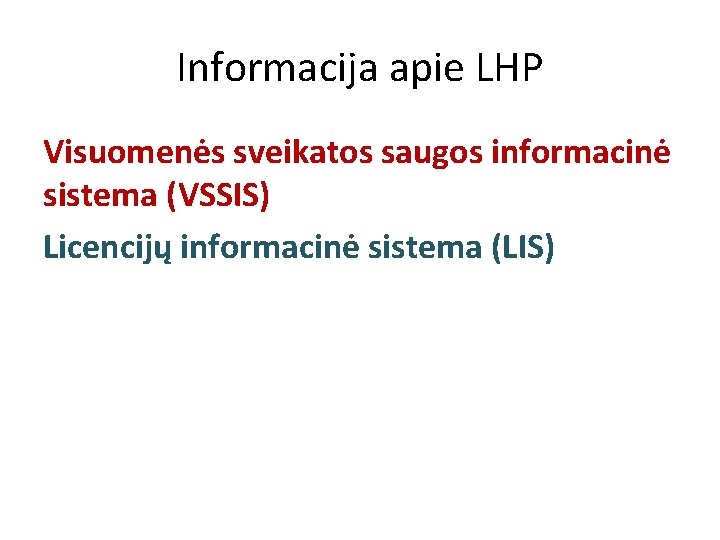 Informacija apie LHP Visuomenės sveikatos saugos informacinė sistema (VSSIS) Licencijų informacinė sistema (LIS) 