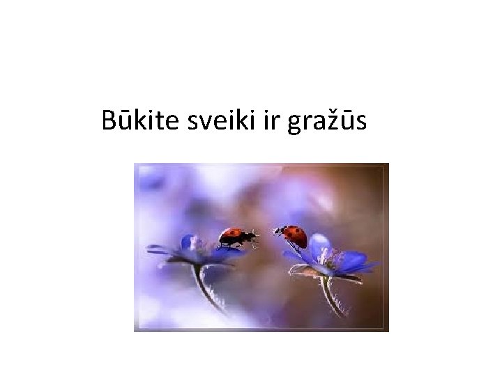 Būkite sveiki ir gražūs 