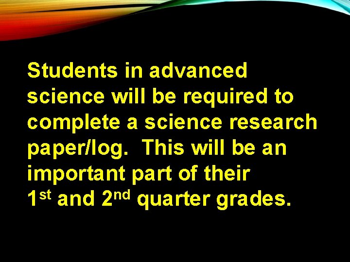 Students in advanced science will be required to complete a science research paper/log. This