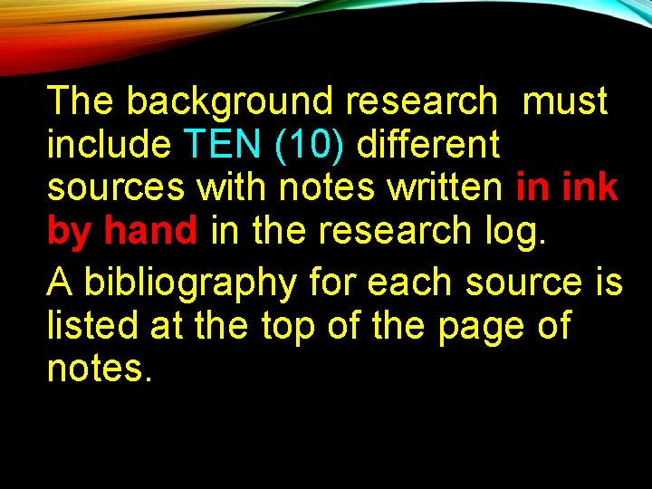 The background research must include TEN (10) different sources with notes written in ink