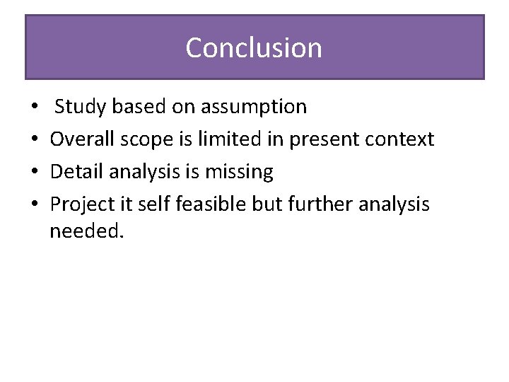 Conclusion • • Study based on assumption Overall scope is limited in present context