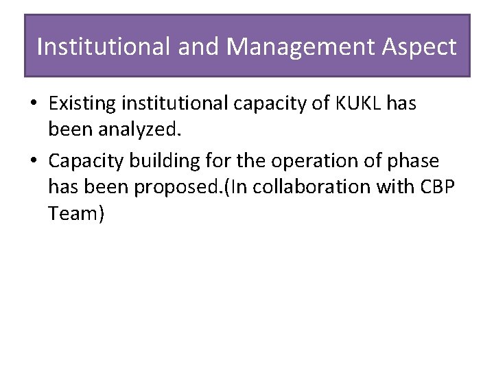 Institutional and Management Aspect • Existing institutional capacity of KUKL has been analyzed. •