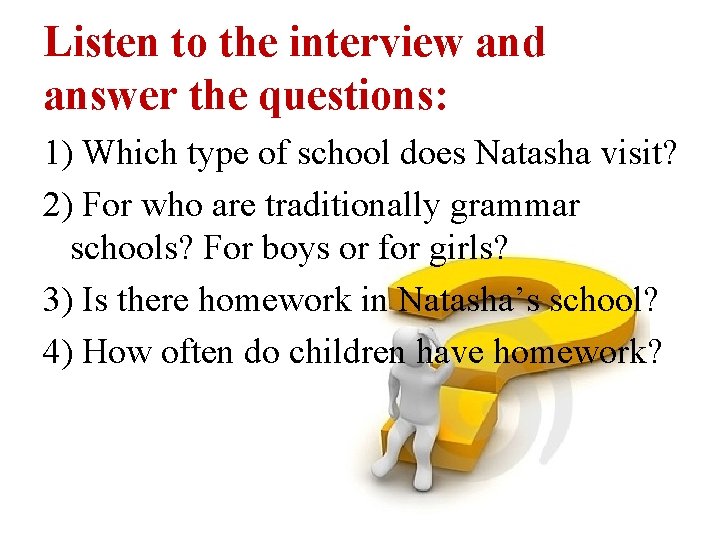 Listen to the interview and answer the questions: 1) Which type of school does