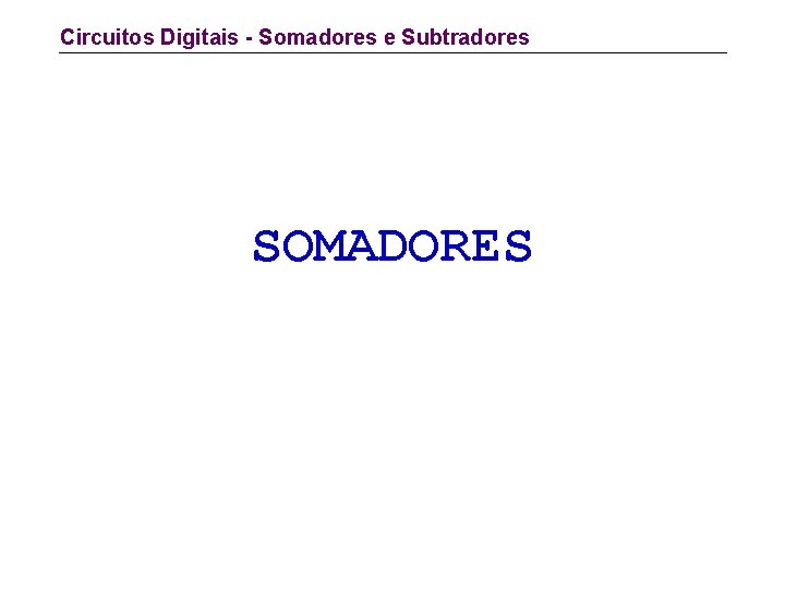 Circuitos Digitais - Somadores e Subtradores SOMADORES 