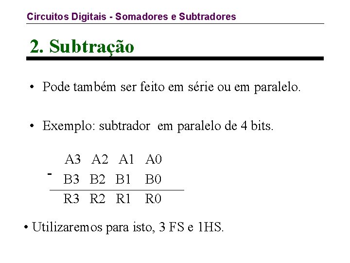 Circuitos Digitais - Somadores e Subtradores 2. Subtração • Pode também ser feito em