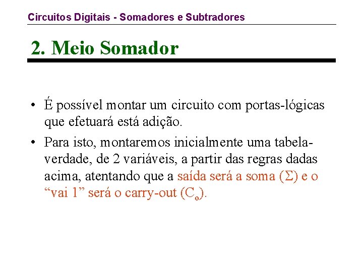 Circuitos Digitais - Somadores e Subtradores 2. Meio Somador • É possível montar um