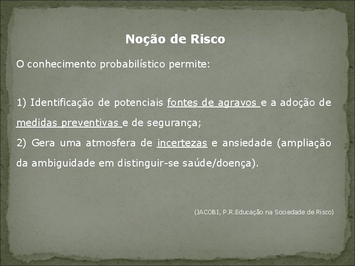 Noção de Risco O conhecimento probabilístico permite: 1) Identificação de potenciais fontes de agravos