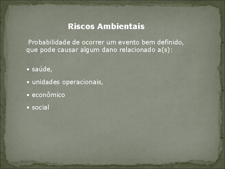 Riscos Ambientais Probabilidade de ocorrer um evento bem definido, que pode causar algum dano