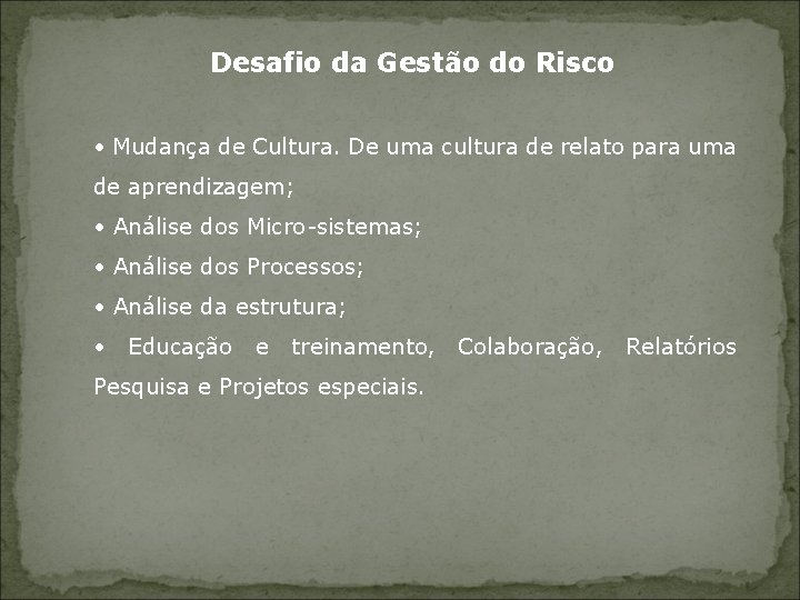 Desafio da Gestão do Risco • Mudança de Cultura. De uma cultura de relato