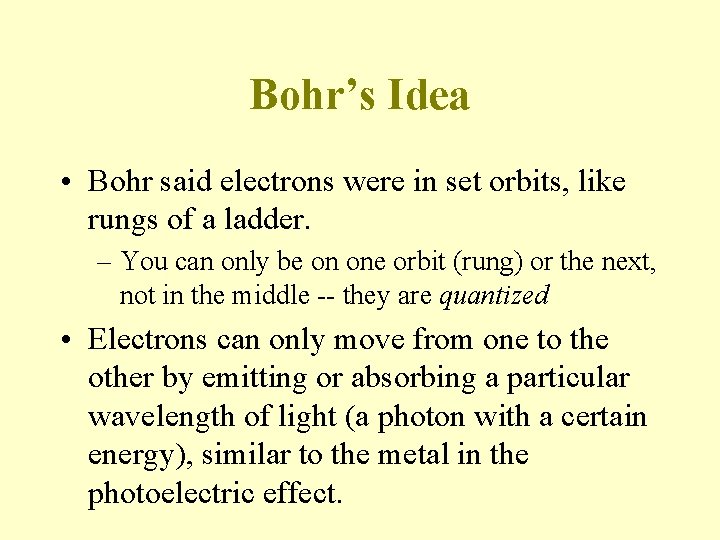 Bohr’s Idea • Bohr said electrons were in set orbits, like rungs of a