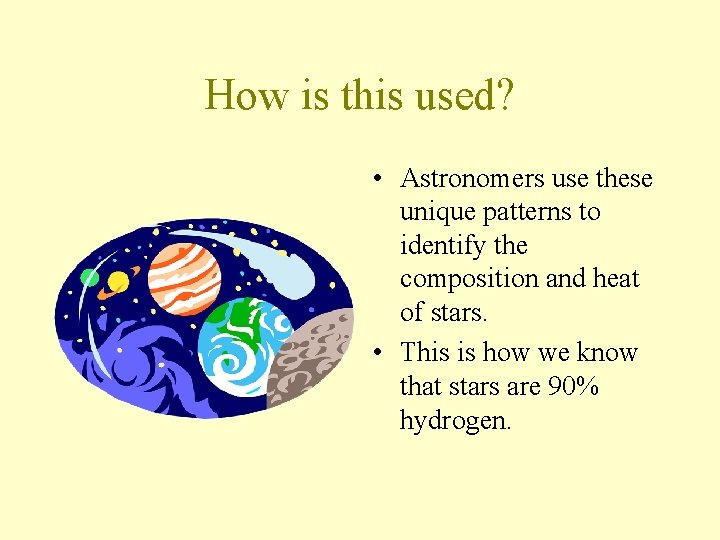 How is this used? • Astronomers use these unique patterns to identify the composition