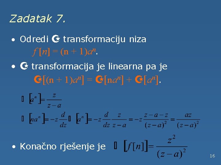 Zadatak 7. · Odredi Z transformaciju niza f [n] = (n + 1)an. ·