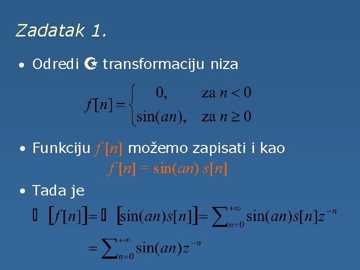 Zadatak 1. · Odredi Z transformaciju niza • Funkciju f [n] možemo zapisati i