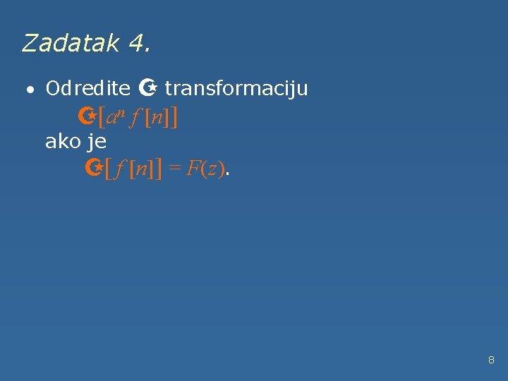 Zadatak 4. · Odredite Z transformaciju Z[an f [n]] ako je Z[ f [n]]