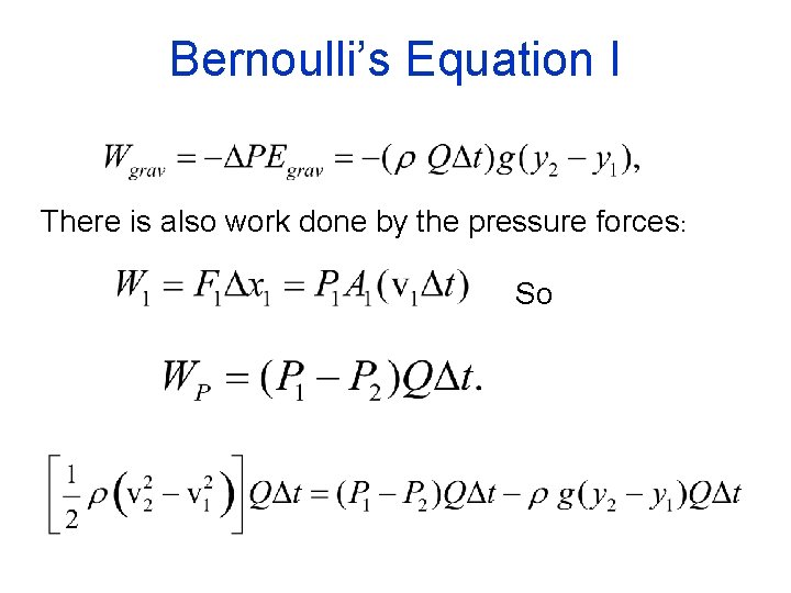 Bernoulli’s Equation I There is also work done by the pressure forces: So 