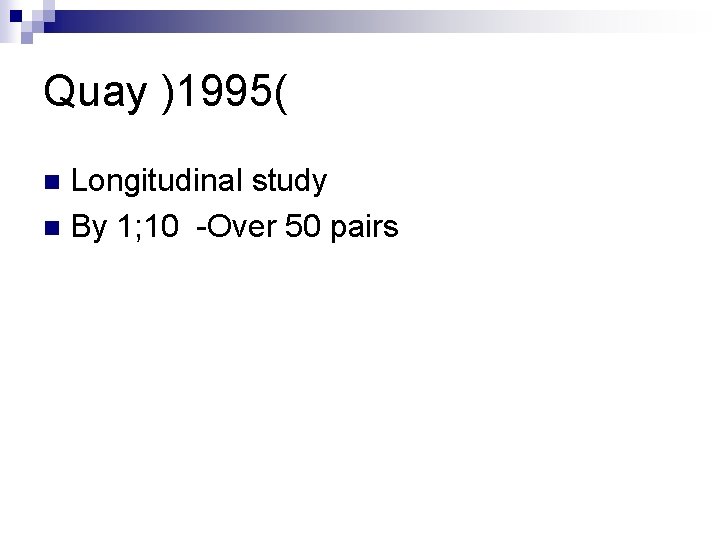 Quay )1995( Longitudinal study n By 1; 10 -Over 50 pairs n 