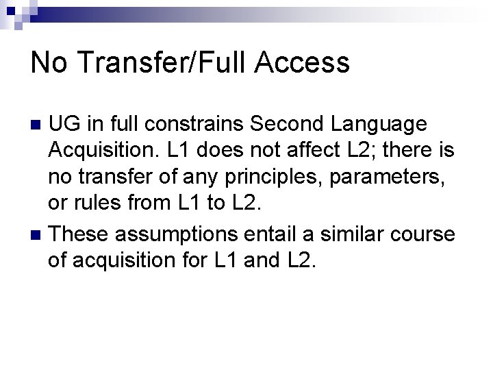 No Transfer/Full Access UG in full constrains Second Language Acquisition. L 1 does not