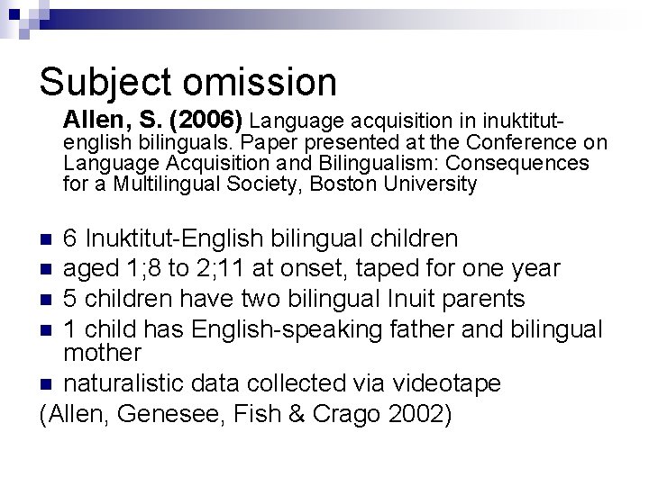 Subject omission Allen, S. (2006) Language acquisition in inuktitut- english bilinguals. Paper presented at