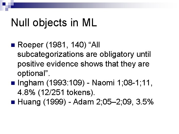 Null objects in ML Roeper (1981, 140) “All subcategorizations are obligatory until positive evidence