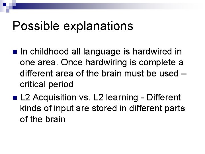 Possible explanations In childhood all language is hardwired in one area. Once hardwiring is