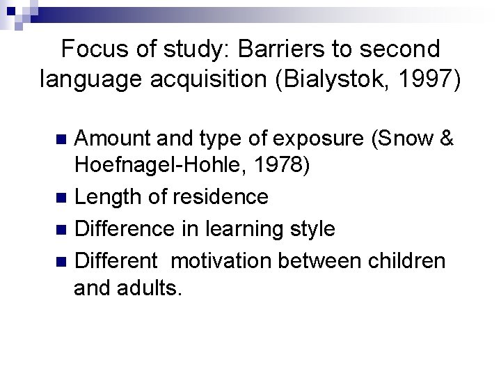 Focus of study: Barriers to second language acquisition (Bialystok, 1997) Amount and type of