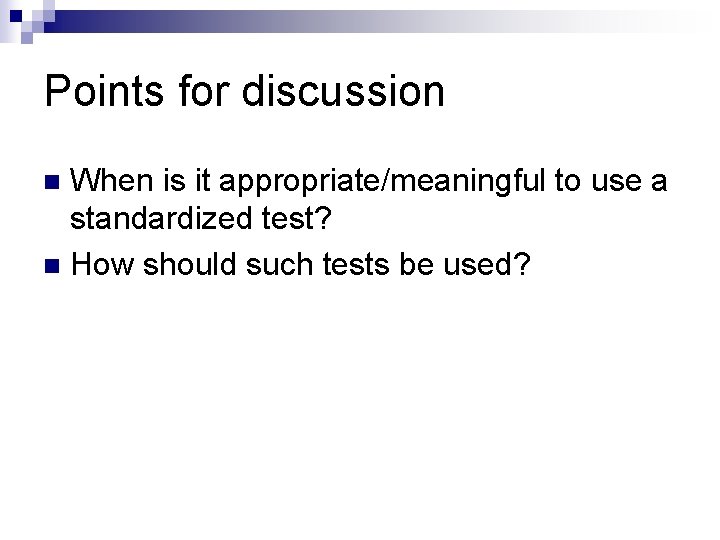 Points for discussion When is it appropriate/meaningful to use a standardized test? n How