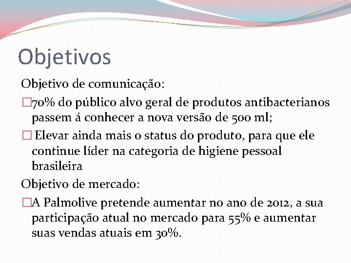 Objetivos Objetivo de comunicação: � 70% do público alvo geral de produtos antibacterianos passem