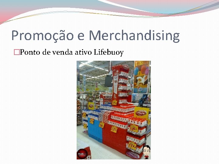 Promoção e Merchandising �Ponto de venda ativo Lifebuoy 