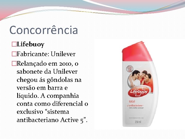 Concorrência �Lifebuoy �Fabricante: Unilever �Relançado em 2010, o sabonete da Unilever chegou ás gôndolas