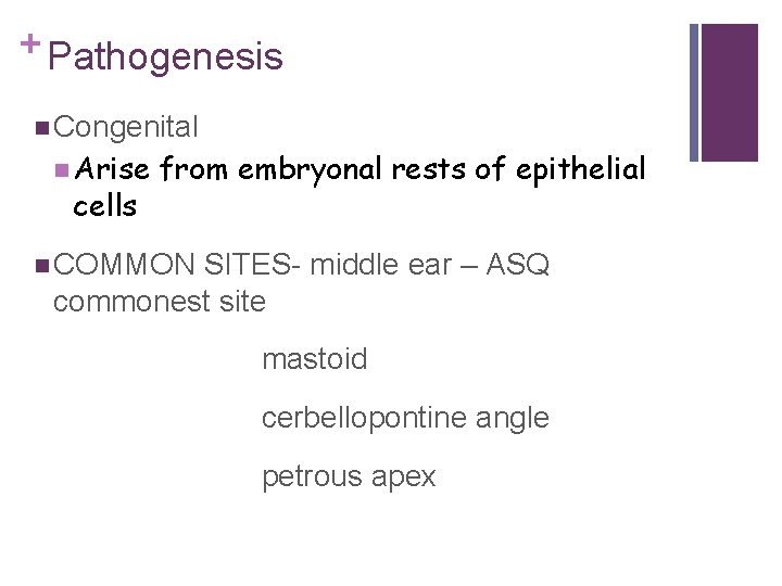 + Pathogenesis n Congenital n Arise cells from embryonal rests of epithelial n COMMON