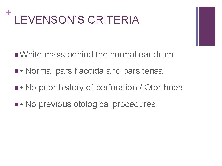 + LEVENSON’S CRITERIA n White mass behind the normal ear drum n • Normal