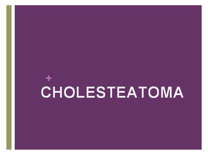 + CHOLESTEATOMA 