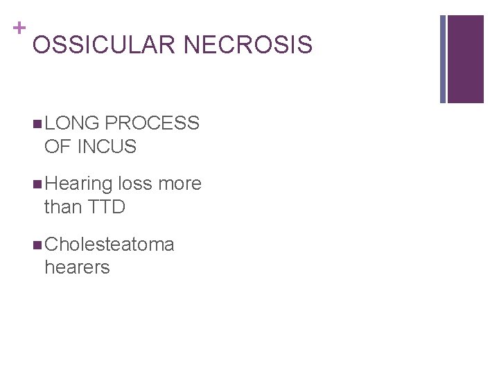 + OSSICULAR NECROSIS n LONG PROCESS OF INCUS n Hearing loss more than TTD