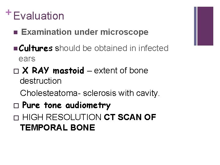 + Evaluation n Examination under microscope n Cultures should be obtained in infected ears