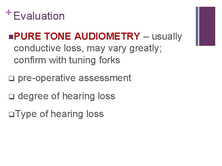 + Evaluation n. PURE TONE AUDIOMETRY – usually conductive loss, may vary greatly; confirm